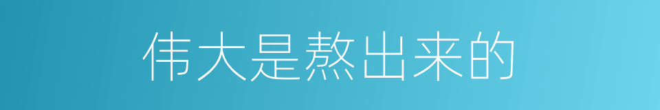 伟大是熬出来的的同义词
