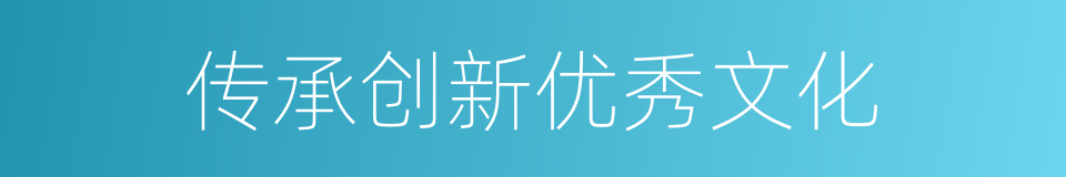 传承创新优秀文化的同义词