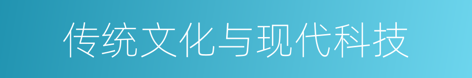 传统文化与现代科技的同义词