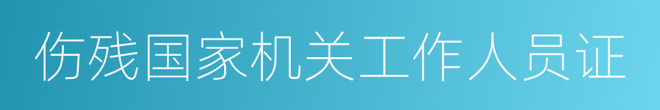 伤残国家机关工作人员证的同义词