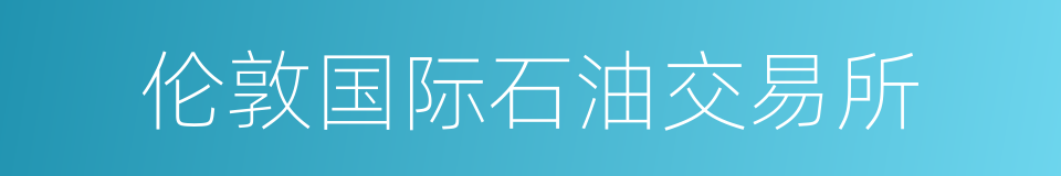 伦敦国际石油交易所的同义词