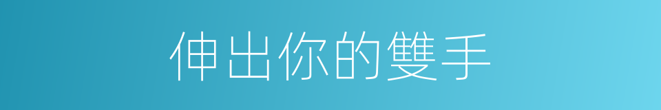 伸出你的雙手的同義詞
