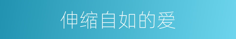 伸缩自如的爱的同义词