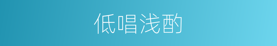 低唱浅酌的意思