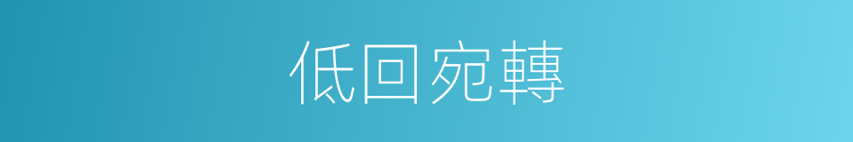 低回宛轉的同義詞
