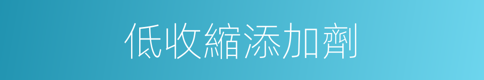 低收縮添加劑的同義詞