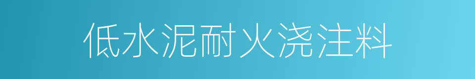 低水泥耐火浇注料的同义词