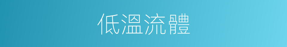 低溫流體的同義詞