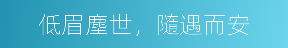 低眉塵世，隨遇而安的同義詞