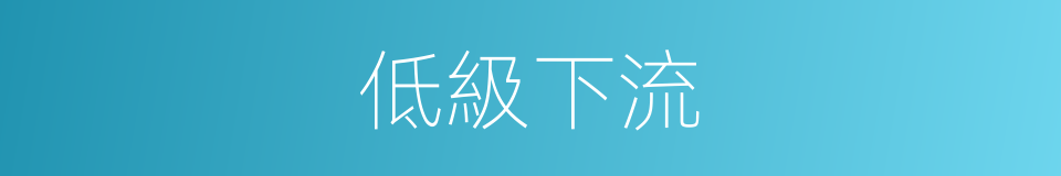 低級下流的意思
