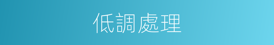 低調處理的同義詞