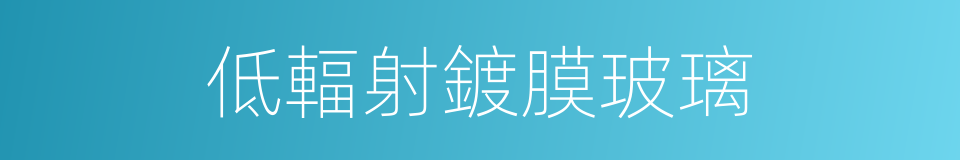 低輻射鍍膜玻璃的同義詞