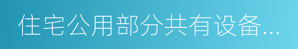 住宅公用部分共有设备维修基金的同义词