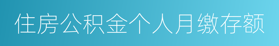 住房公积金个人月缴存额的同义词