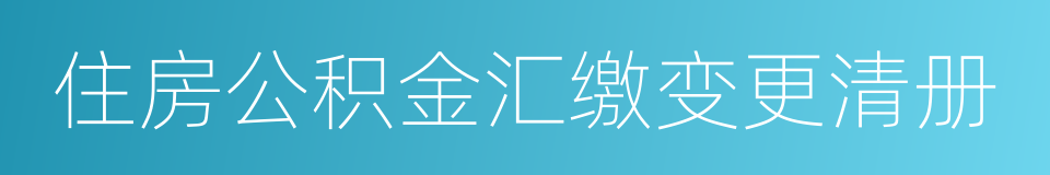 住房公积金汇缴变更清册的同义词