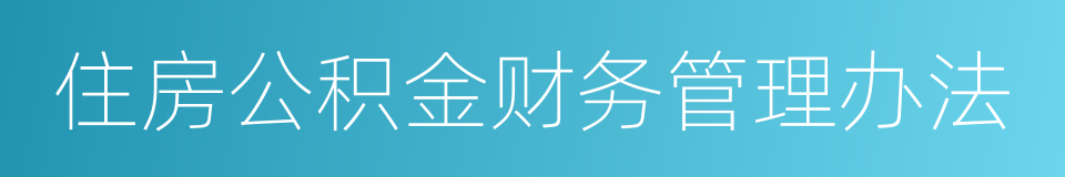 住房公积金财务管理办法的同义词