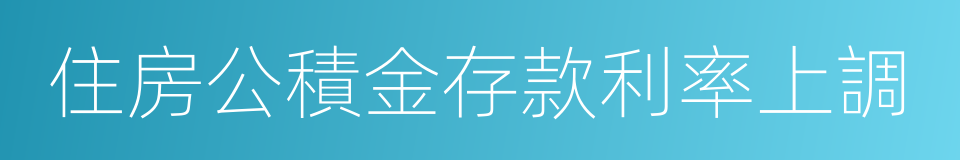 住房公積金存款利率上調的同義詞