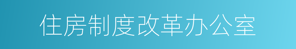 住房制度改革办公室的同义词