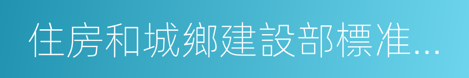 住房和城鄉建設部標准定額司的同義詞