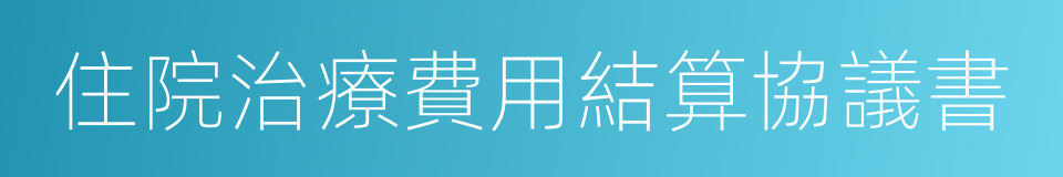 住院治療費用結算協議書的同義詞