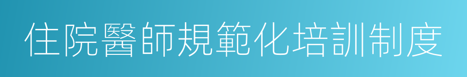 住院醫師規範化培訓制度的同義詞