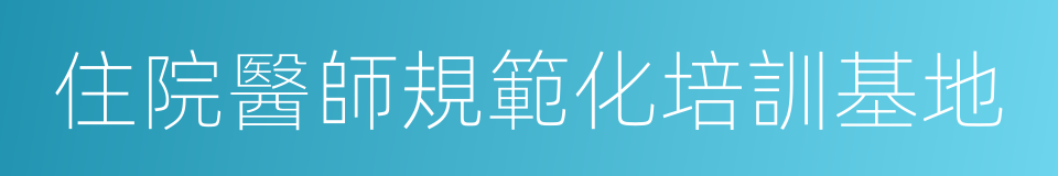 住院醫師規範化培訓基地的同義詞