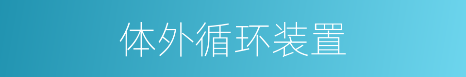 体外循环装置的同义词