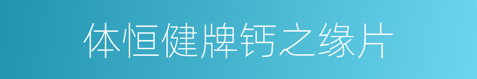 体恒健牌钙之缘片的同义词