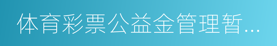 体育彩票公益金管理暂行办法的同义词