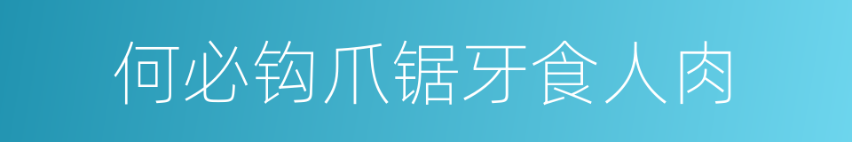 何必钩爪锯牙食人肉的同义词