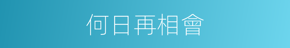 何日再相會的同義詞