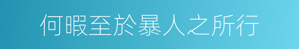 何暇至於暴人之所行的同義詞