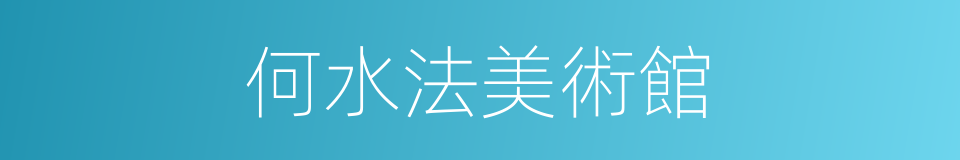 何水法美術館的同義詞