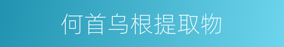 何首乌根提取物的同义词