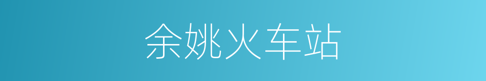 余姚火车站的同义词