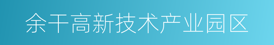 余干高新技术产业园区的同义词