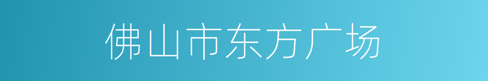 佛山市东方广场的同义词