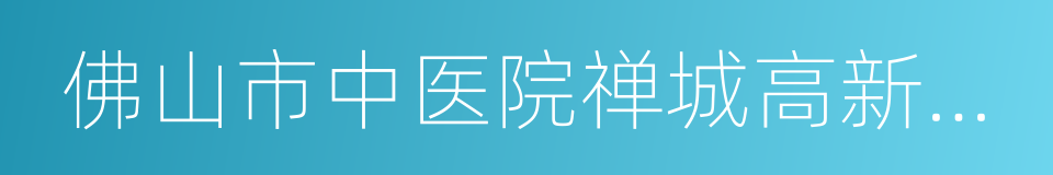 佛山市中医院禅城高新区医院的同义词