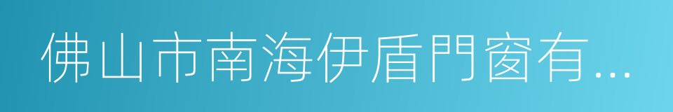 佛山市南海伊盾門窗有限公司的同義詞