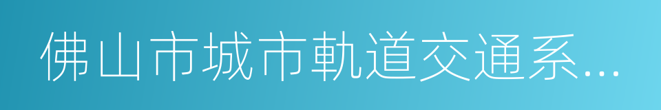 佛山市城市軌道交通系統規劃的同義詞