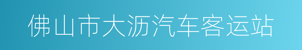 佛山市大沥汽车客运站的同义词