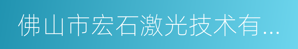 佛山市宏石激光技术有限公司的同义词