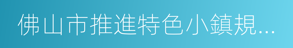 佛山市推進特色小鎮規劃建設實施方案的同義詞