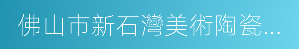 佛山市新石灣美術陶瓷廠有限公司的同義詞