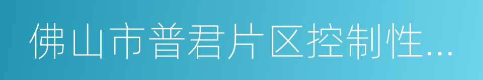 佛山市普君片区控制性详细规划的同义词