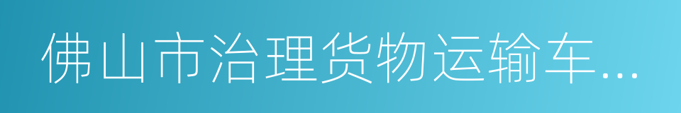 佛山市治理货物运输车辆超限超载条例的同义词