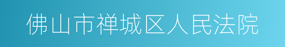 佛山市禅城区人民法院的同义词
