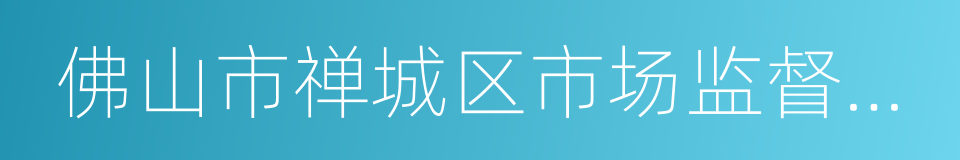 佛山市禅城区市场监督管理局的同义词