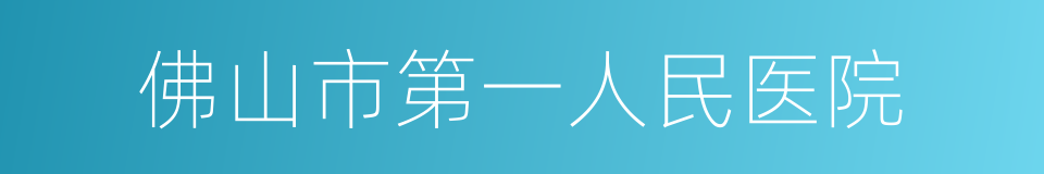 佛山市第一人民医院的同义词