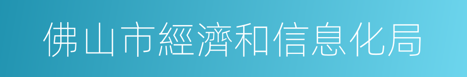 佛山市經濟和信息化局的同義詞